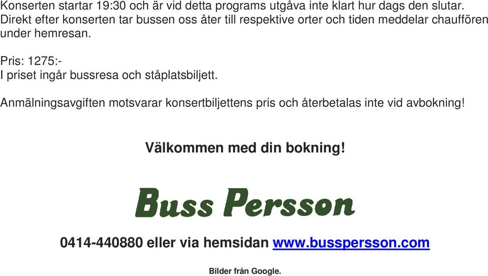 Pris: 1275:- I priset ingår bussresa och ståplatsbiljett.