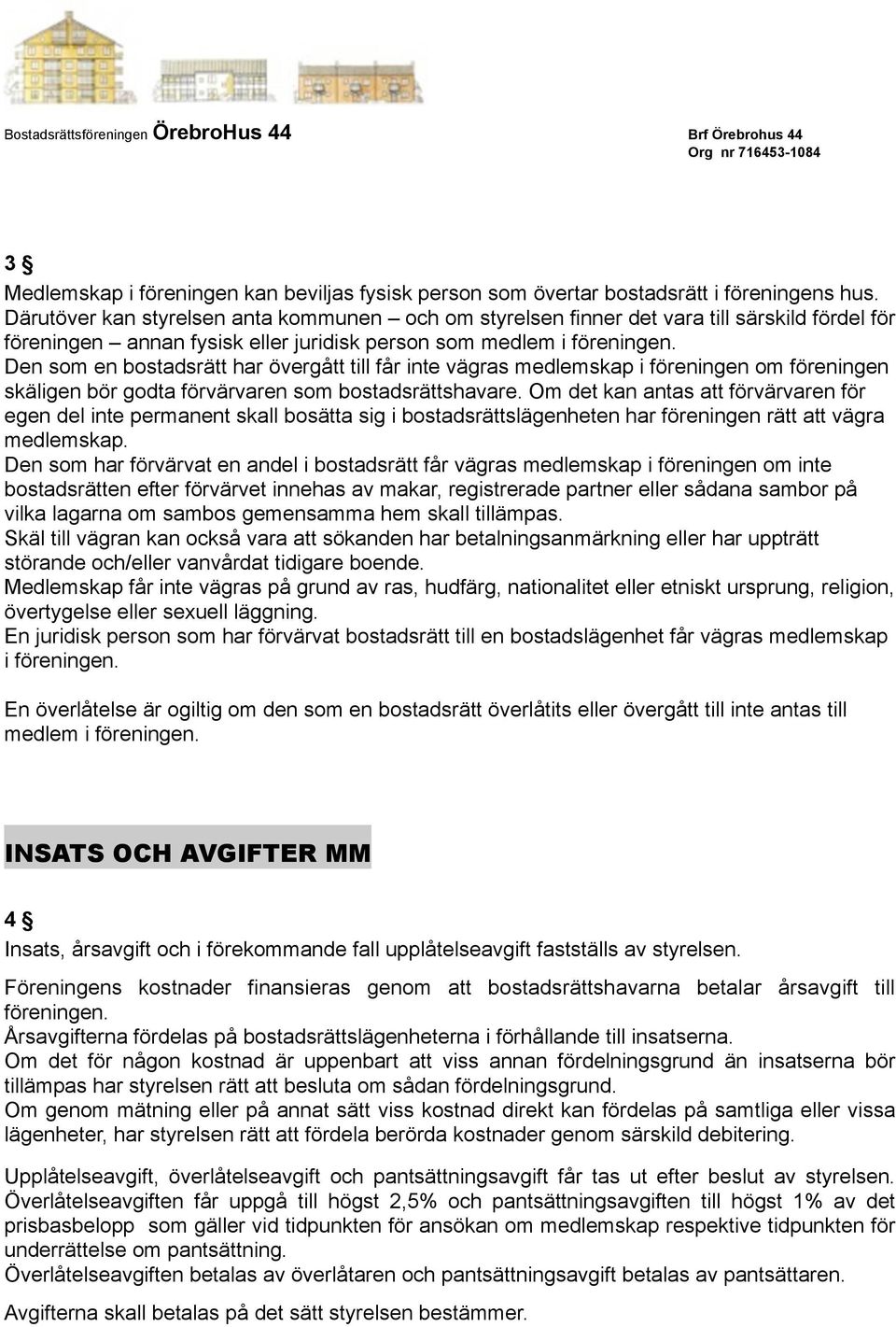 Den som en bostadsrätt har övergått till får inte vägras medlemskap i föreningen om föreningen skäligen bör godta förvärvaren som bostadsrättshavare.