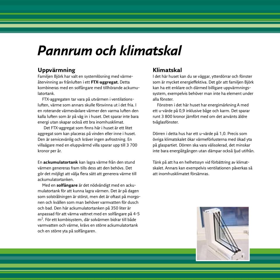 I en roterande värmeväxlare värmer den varma luften den kalla luften som är på väg in i huset. Det sparar inte bara energi utan skapar också ett bra inomhusklimat.