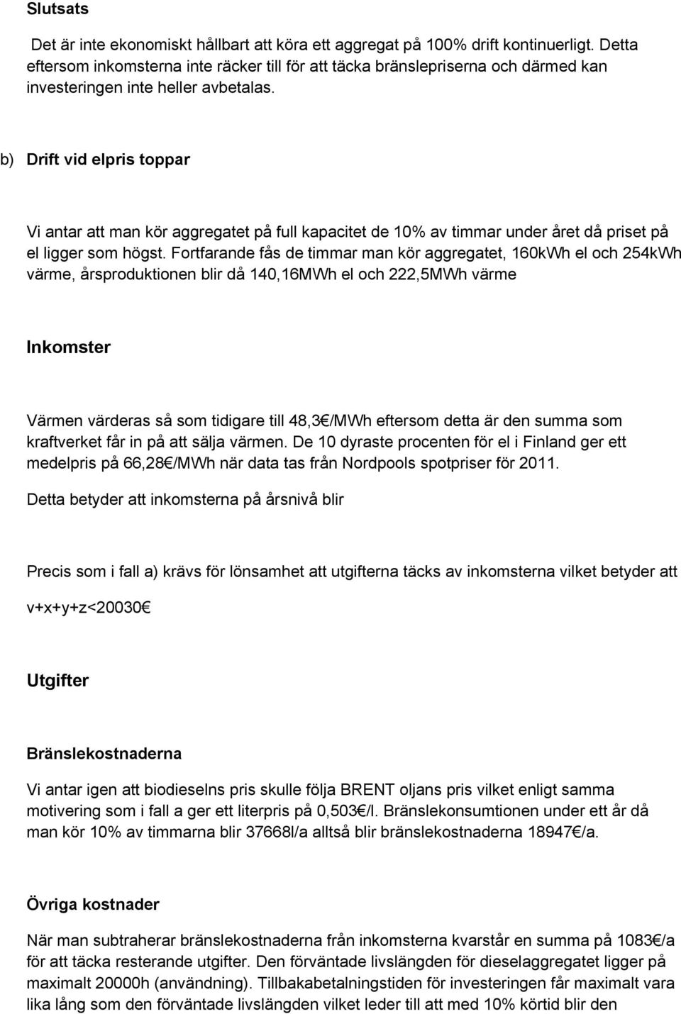 b) Drift vid elpris toppar Vi antar att man kör aggregatet på full kapacitet de 10% av timmar under året då priset på el ligger som högst.