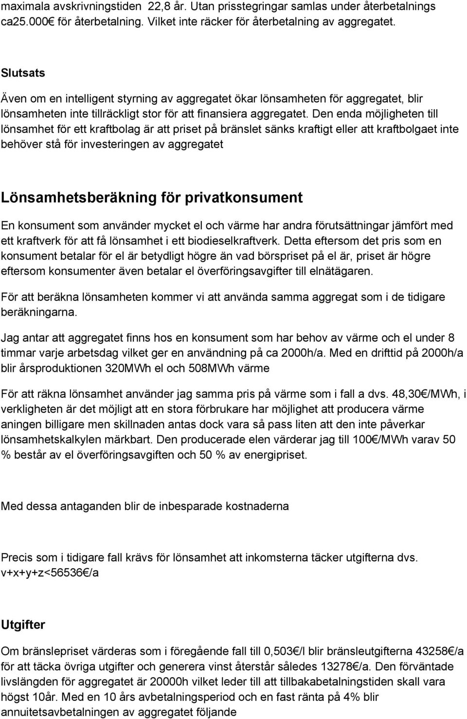 Den enda möjligheten till lönsamhet för ett kraftbolag är att priset på bränslet sänks kraftigt eller att kraftbolgaet inte behöver stå för investeringen av aggregatet Lönsamhetsberäkning för