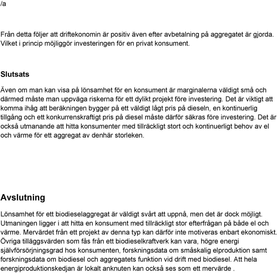 Det är viktigt att komma ihåg att beräkningen bygger på ett väldigt lågt pris på dieseln, en kontinuerlig tillgång och ett konkurrenskraftigt pris på diesel måste därför säkras före investering.