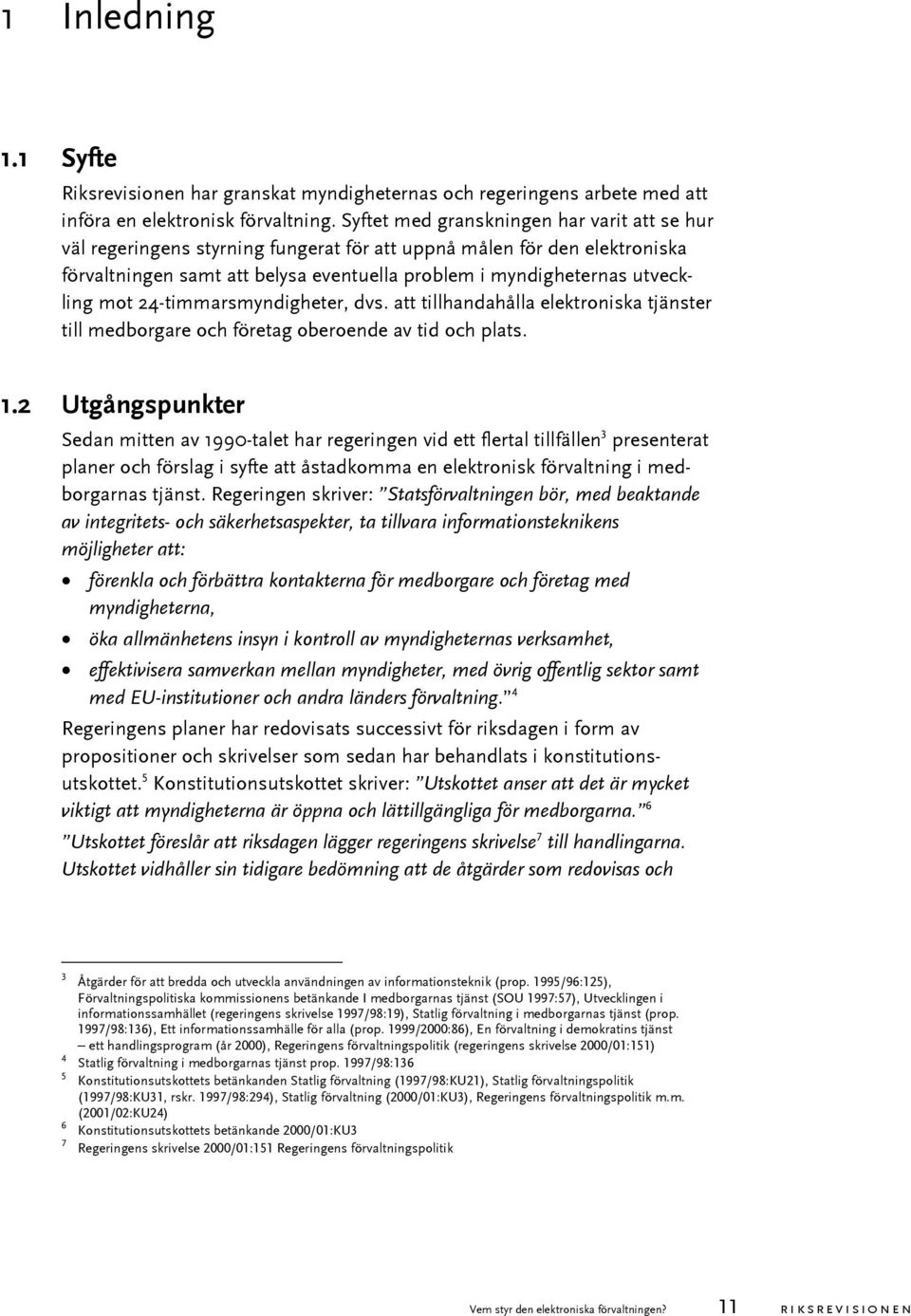 mot 24-timmarsmyndigheter, dvs. att tillhandahålla elektroniska tjänster till medborgare och företag oberoende av tid och plats. 1.