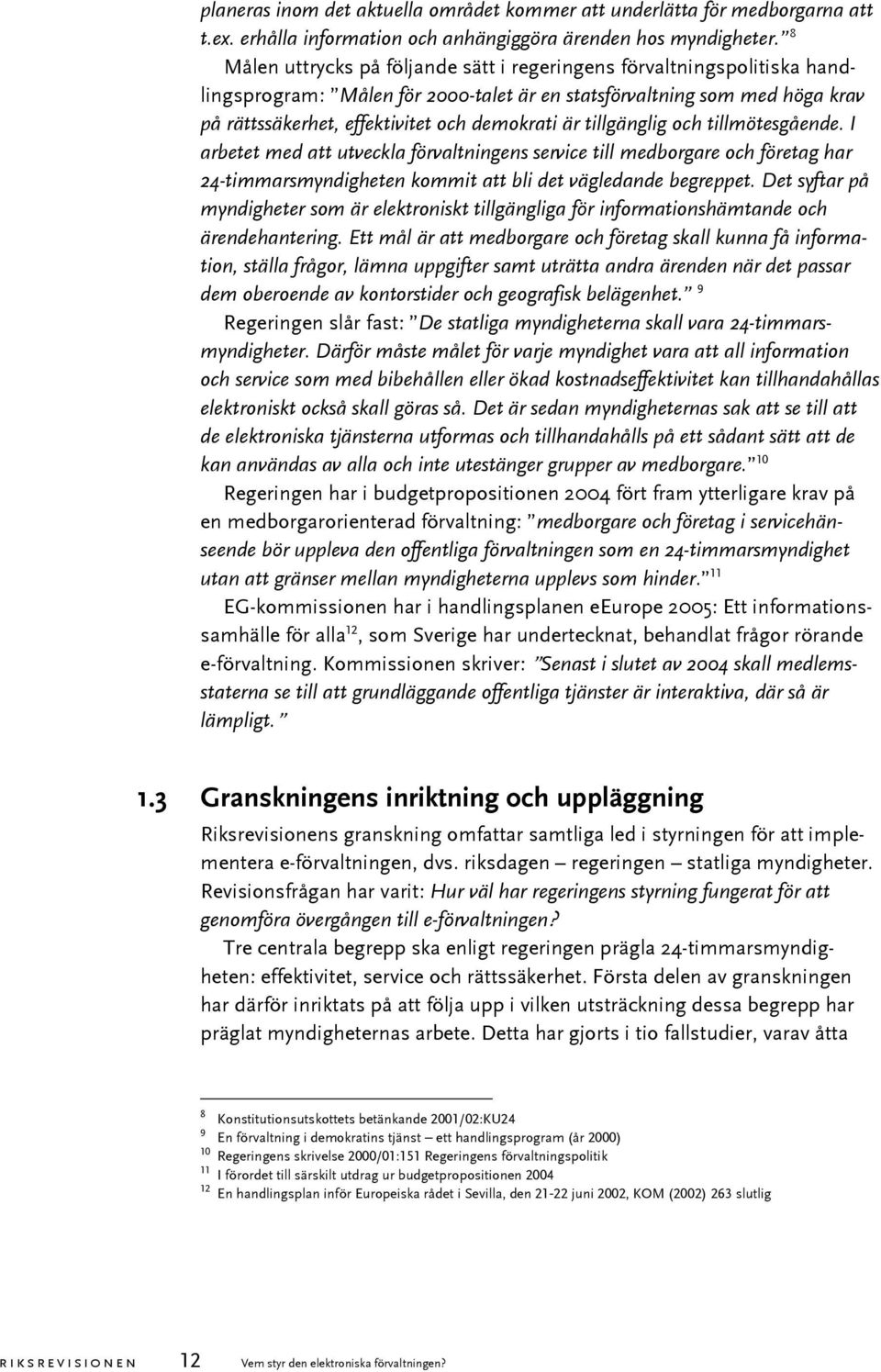 tillgänglig och tillmötesgående. I arbetet med att utveckla förvaltningens service till medborgare och företag har 24-timmarsmyndigheten kommit att bli det vägledande begreppet.