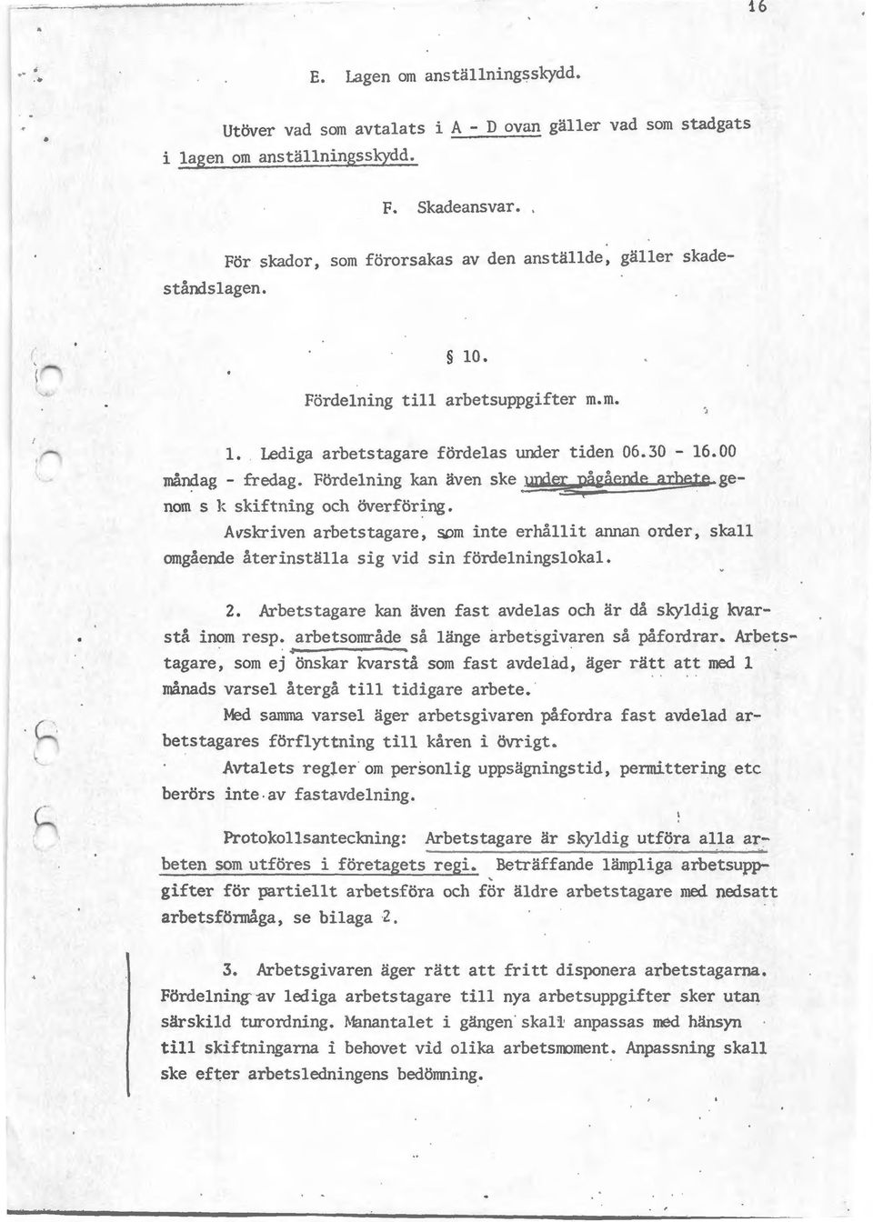 Fördelning kan även ske 2:fil47)sJ?ågåen<le arbete genom s k skiftning och överföring. A~skriven arbetstagare, som inte erhållit annan order, skall omgående återinställa sig vid sin fördelningslokal.