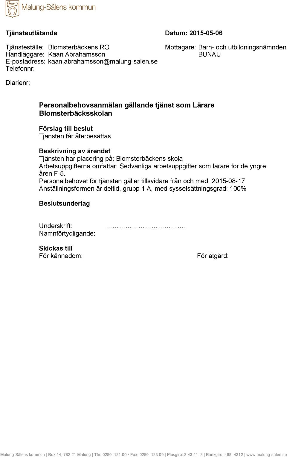 Tjänsten har placering på: Blomsterbäckens skola Arbetsuppgifterna omfattar: Sedvanliga arbetsuppgifter som lärare för de yngre åren F-5.