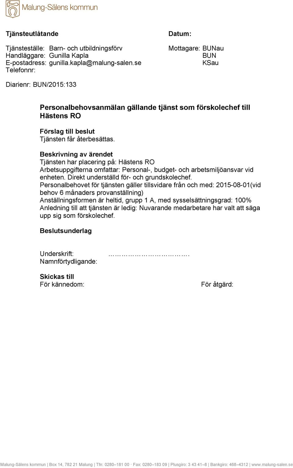 Tjänsten har placering på: Hästens RO Arbetsuppgifterna omfattar: Personal-, budget- och arbetsmiljöansvar vid enheten. Direkt underställd för- och grundskolechef.