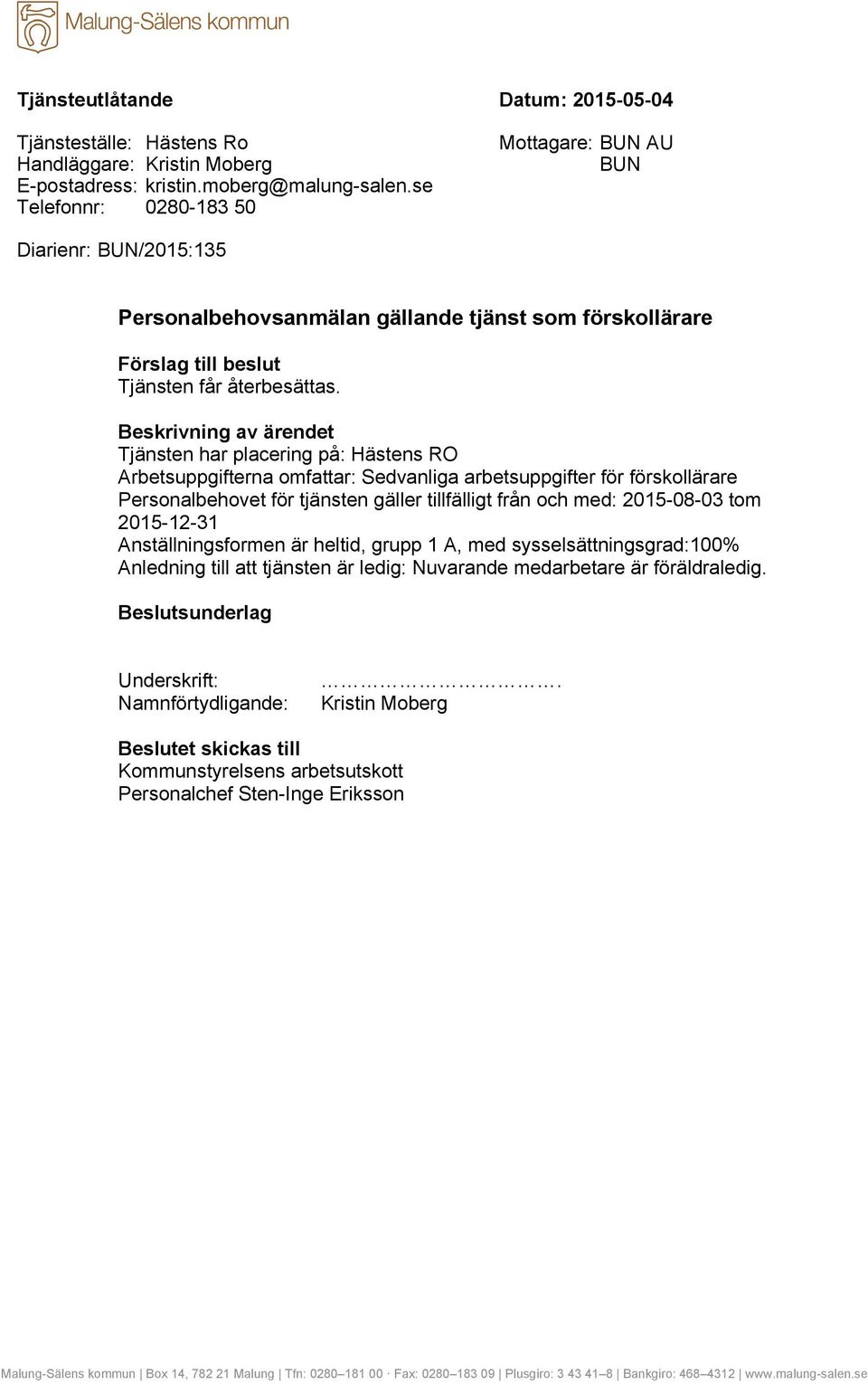 Tjänsten har placering på: Hästens RO Arbetsuppgifterna omfattar: Sedvanliga arbetsuppgifter för förskollärare Personalbehovet för tjänsten gäller tillfälligt från och med: 2015-08-03 tom