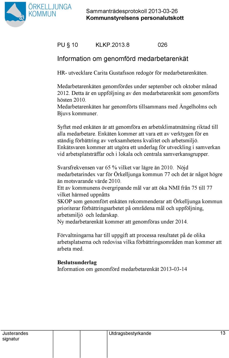 Syftet med enkäten är genomföra en arbetsklimatmätning riktad till alla medarbetare. Enkäten kommer vara ett av verktygen för en ständig förbättring av verksamhetens kvalitet och arbetsmiljö.