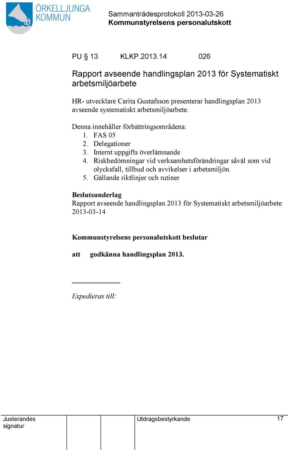 avseende systematiskt arbetsmiljöarbete. Denna innehåller förbättringsområdena: 1. FAS 05 2. Delegationer 3. Internt uppgifts överlämnande 4.