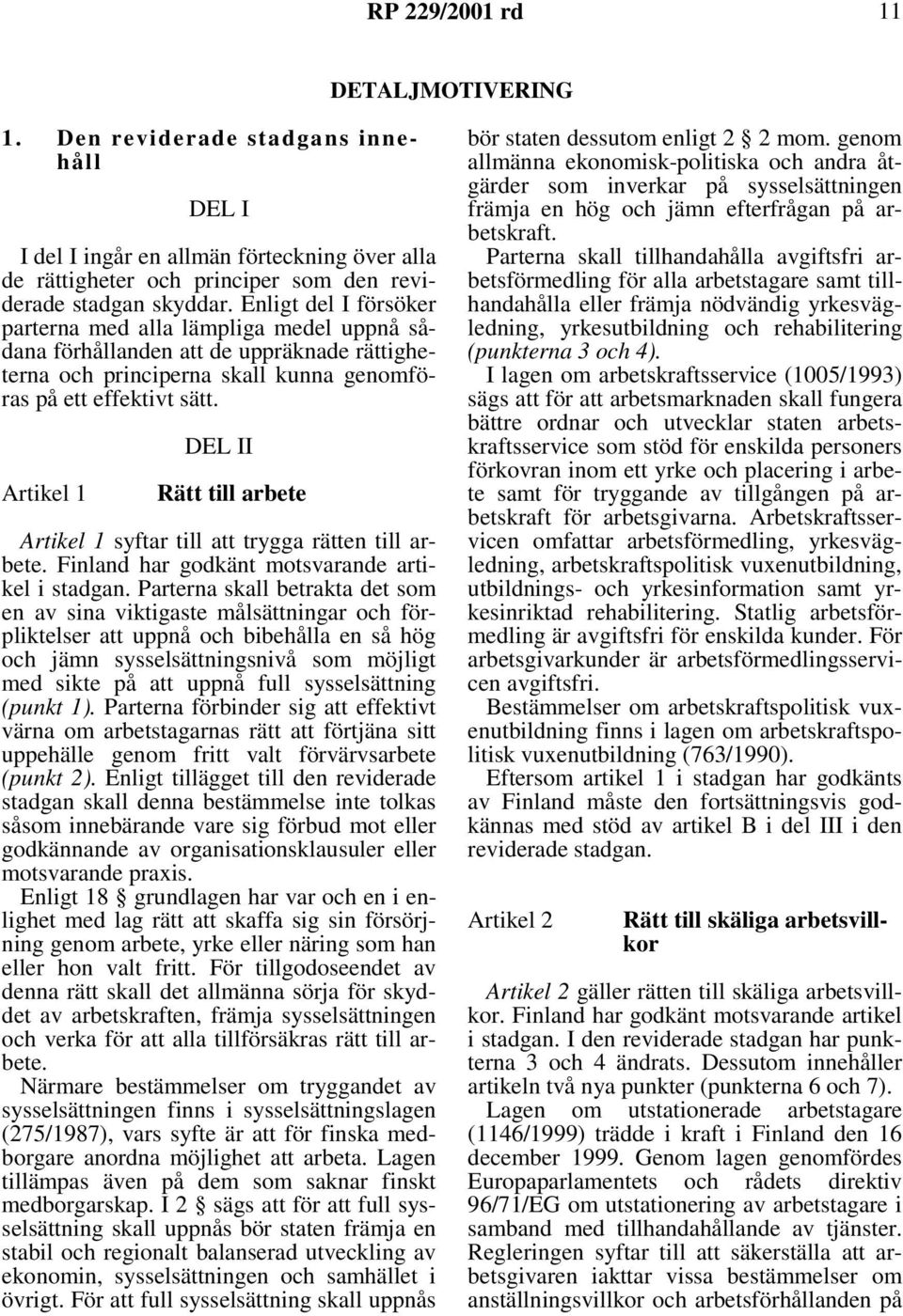Artikel 1 DEL II Rätt till arbete Artikel 1 syftar till att trygga rätten till arbete. Finland har godkänt motsvarande artikel i stadgan.