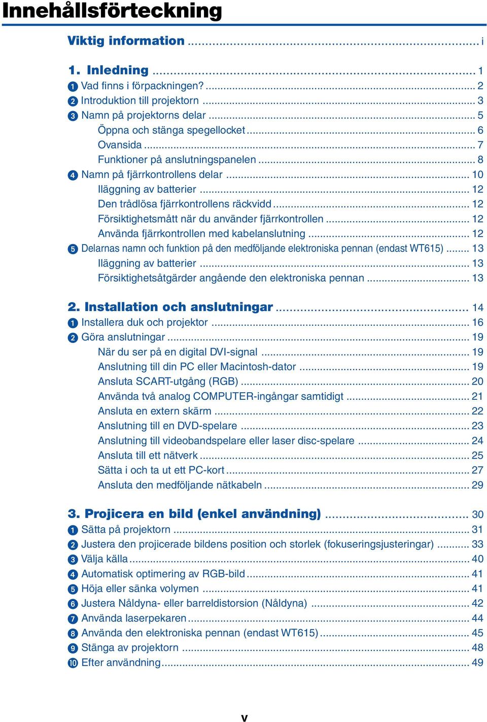 .. 12 Försiktighetsmått när du använder fjärrkontrollen... 12 Använda fjärrkontrollen med kabelanslutning... 12 Delarnas namn och funktion på den medföljande elektroniska pennan (endast WT615).