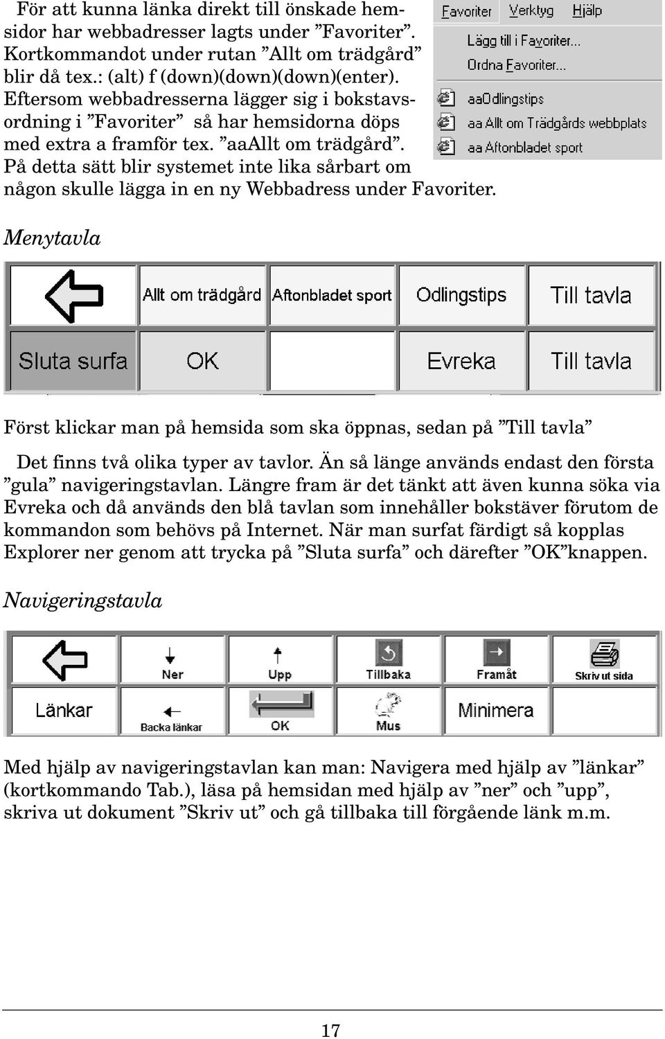 På detta sätt blir systemet inte lika sårbart om någon skulle lägga in en ny Webbadress under Favoriter.