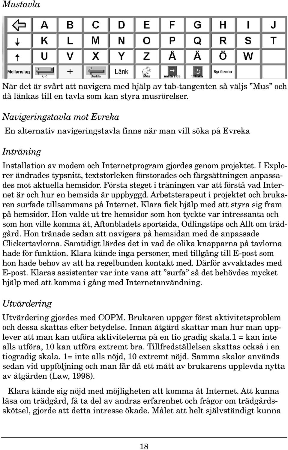 I Explorer ändrades typsnitt, textstorleken förstorades och färgsättningen anpassades mot aktuella hemsidor. Första steget i träningen var att förstå vad Internet är och hur en hemsida är uppbyggd.