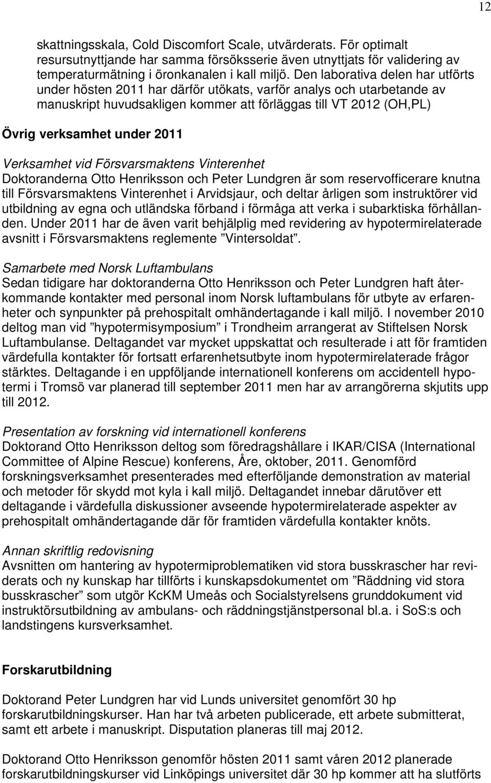 Verksamhet vid Försvarsmaktens Vinterenhet Doktoranderna Otto Henriksson och Peter Lundgren är som reservofficerare knutna till Försvarsmaktens Vinterenhet i Arvidsjaur, och deltar årligen som