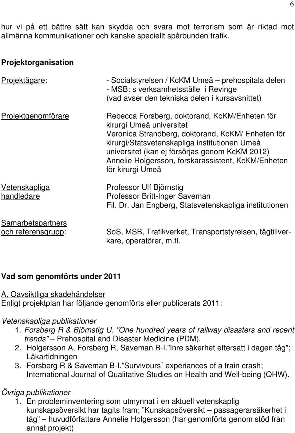 Revinge (vad avser den tekniska delen i kursavsnittet) Rebecca Forsberg, doktorand, KcKM/Enheten för kirurgi Umeå universitet Veronica Strandberg, doktorand, KcKM/ Enheten för