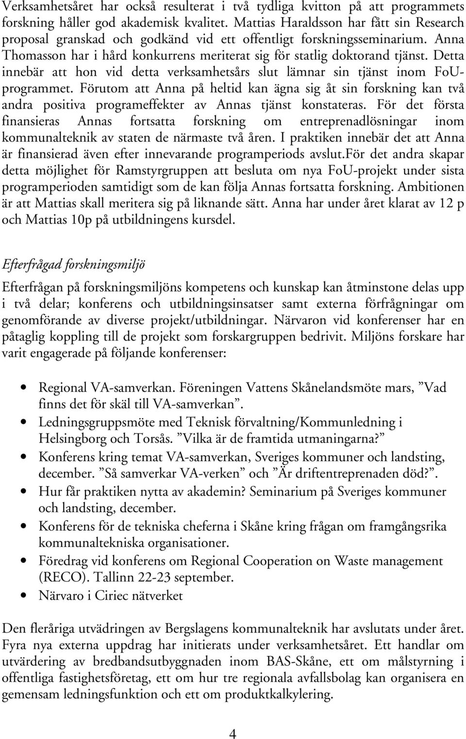 Detta innebär att hon vid detta verksamhetsårs slut lämnar sin tjänst inom FoUprogrammet.