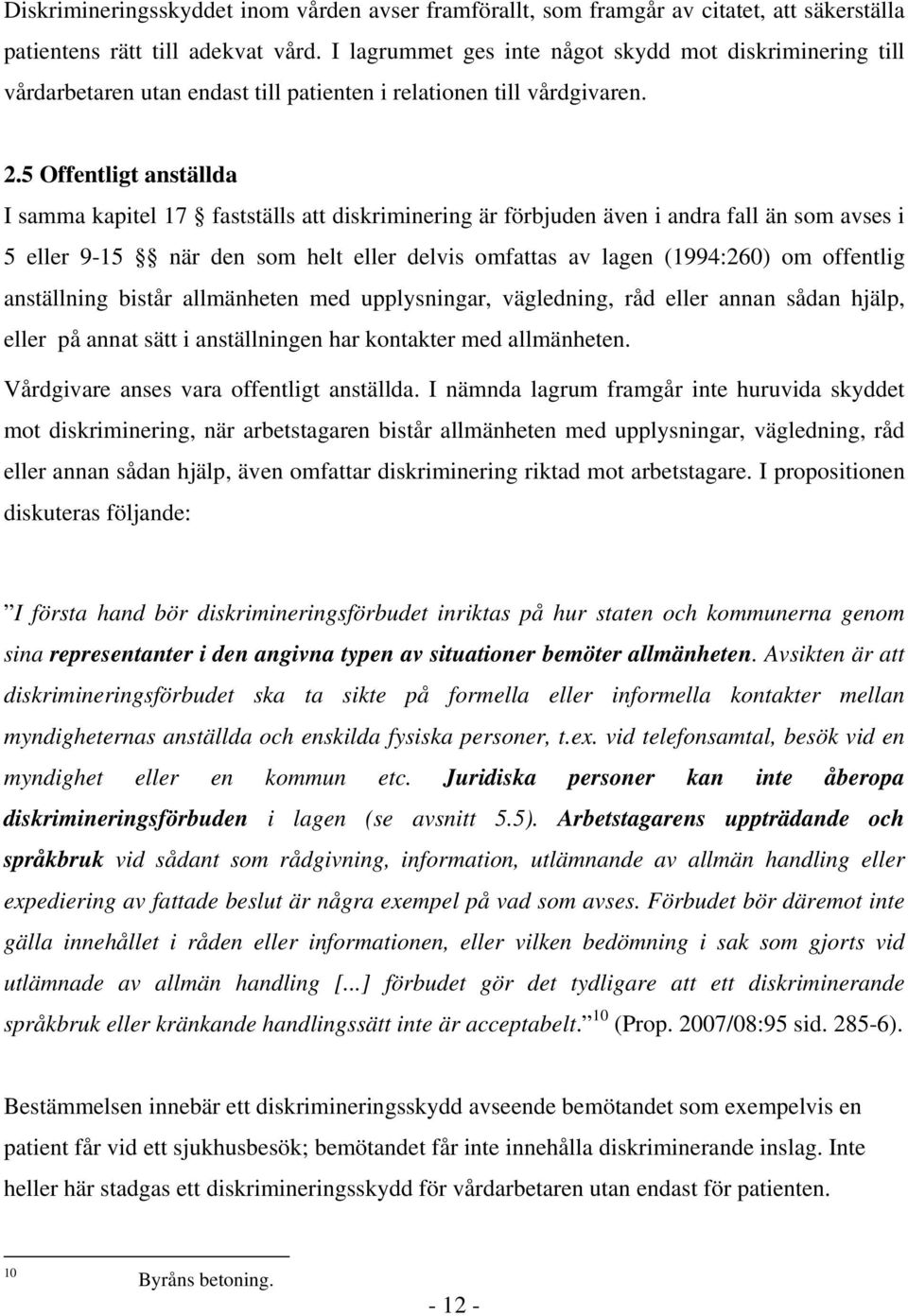 5 Offentligt anställda I samma kapitel 17 fastställs att diskriminering är förbjuden även i andra fall än som avses i 5 eller 9-15 när den som helt eller delvis omfattas av lagen (1994:260) om