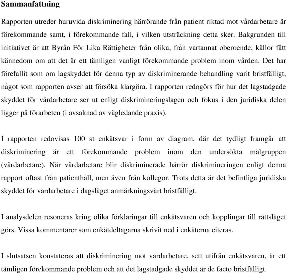 Det har förefallit som om lagskyddet för denna typ av diskriminerande behandling varit bristfälligt, något som rapporten avser att försöka klargöra.