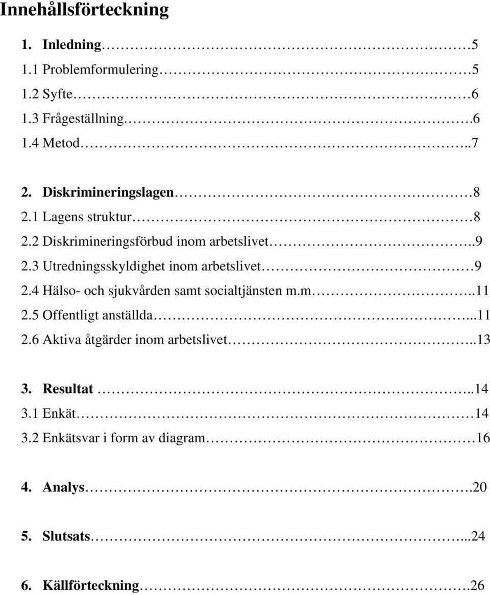 3 Utredningsskyldighet inom arbetslivet 9 2.4 Hälso- och sjukvården samt socialtjänsten m.m..11 2.5 Offentligt anställda.