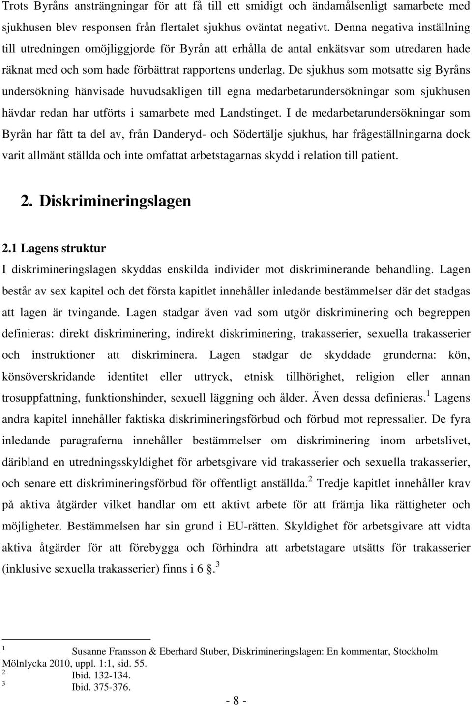 De sjukhus som motsatte sig Byråns undersökning hänvisade huvudsakligen till egna medarbetarundersökningar som sjukhusen hävdar redan har utförts i samarbete med Landstinget.