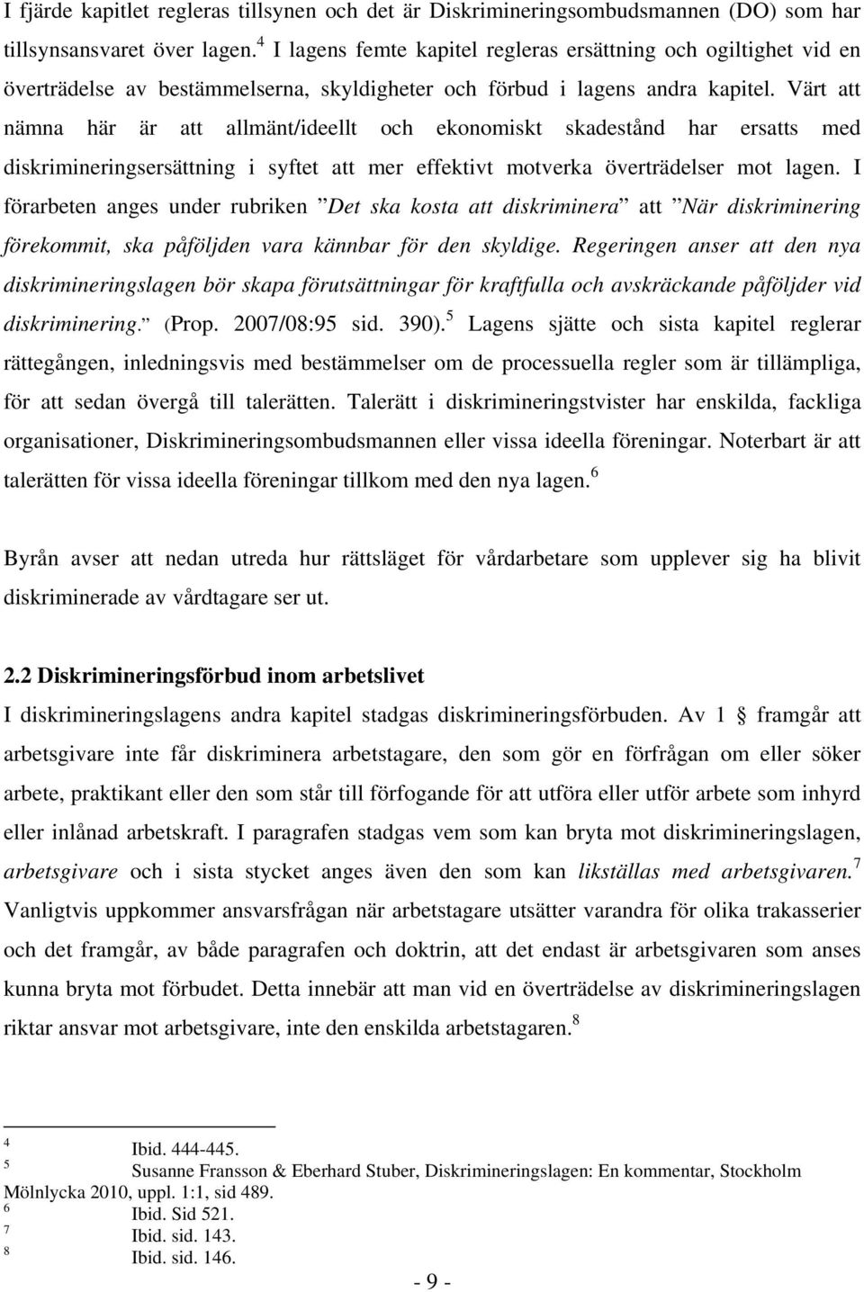 Värt att nämna här är att allmänt/ideellt och ekonomiskt skadestånd har ersatts med diskrimineringsersättning i syftet att mer effektivt motverka överträdelser mot lagen.