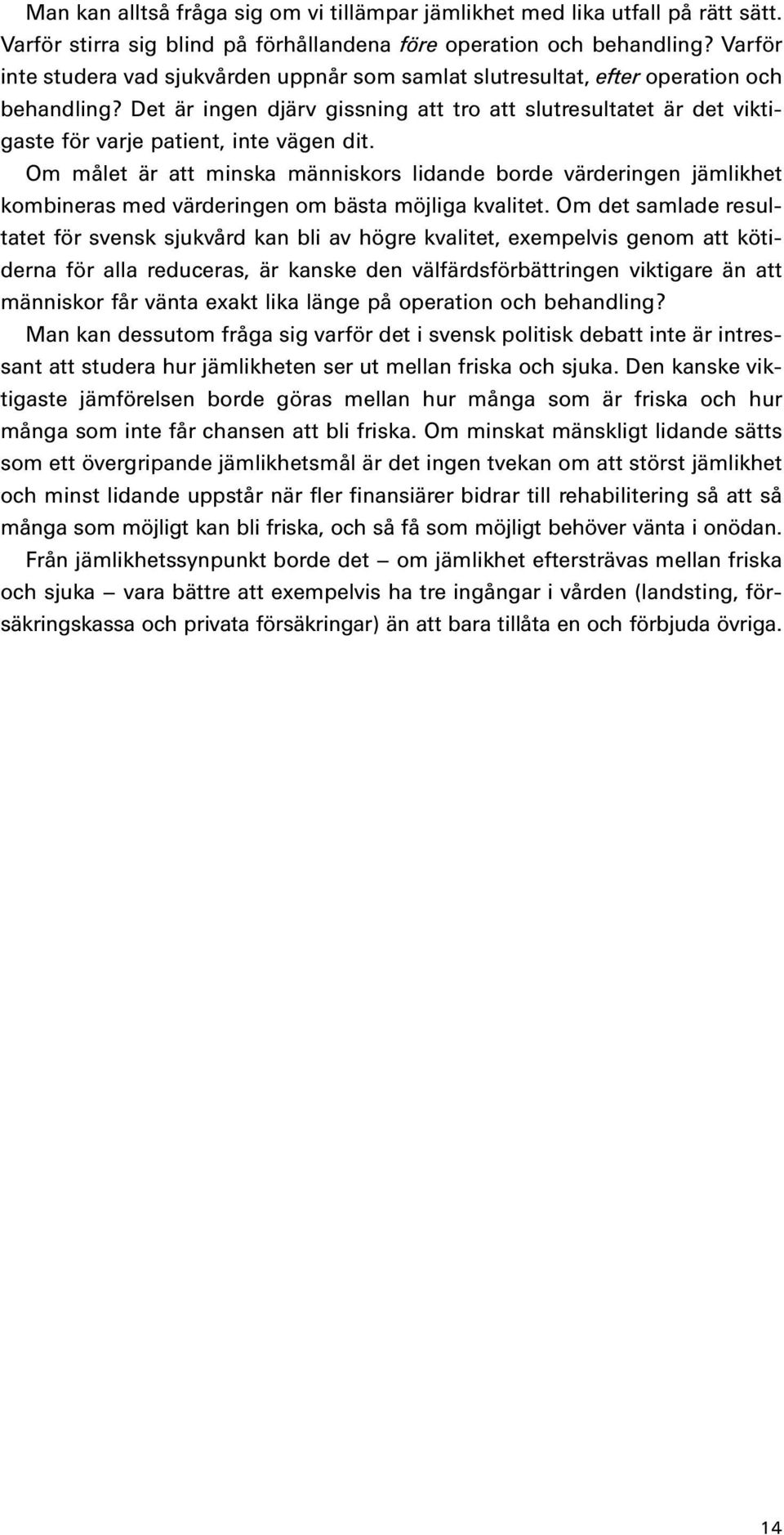 Det är ingen djärv gissning att tro att slutresultatet är det viktigaste för varje patient, inte vägen dit.