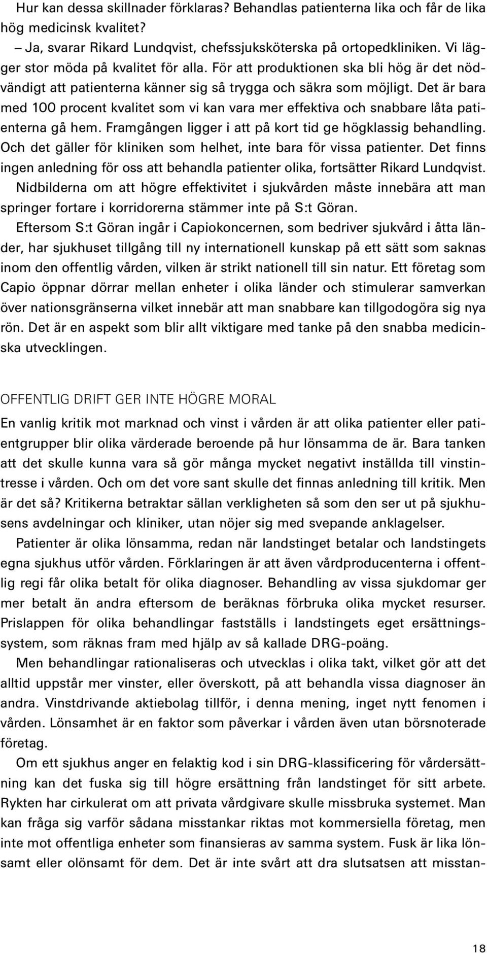 Det är bara med 100 procent kvalitet som vi kan vara mer effektiva och snabbare låta patienterna gå hem. Framgången ligger i att på kort tid ge högklassig behandling.