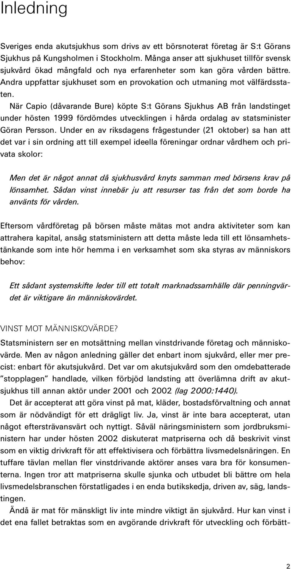 När Capio (dåvarande Bure) köpte S:t Görans Sjukhus AB från landstinget under hösten 1999 fördömdes utvecklingen i hårda ordalag av statsminister Göran Persson.