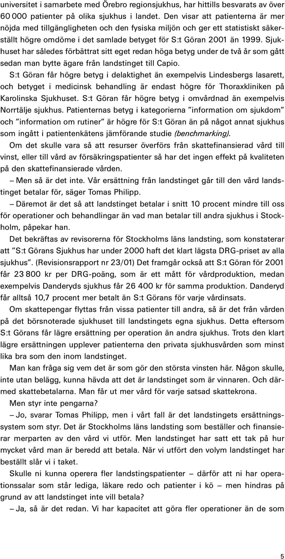 Sjukhuset har således förbättrat sitt eget redan höga betyg under de två år som gått sedan man bytte ägare från landstinget till Capio.