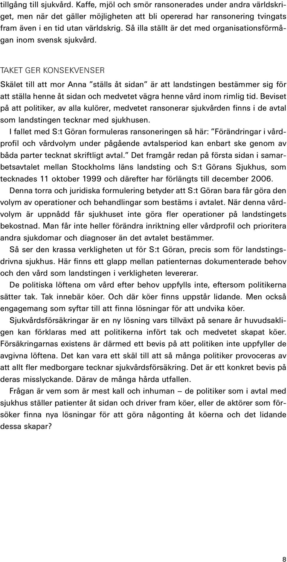 TAKET GER KONSEKVENSER Skälet till att mor Anna ställs åt sidan är att landstingen bestämmer sig för att ställa henne åt sidan och medvetet vägra henne vård inom rimlig tid.