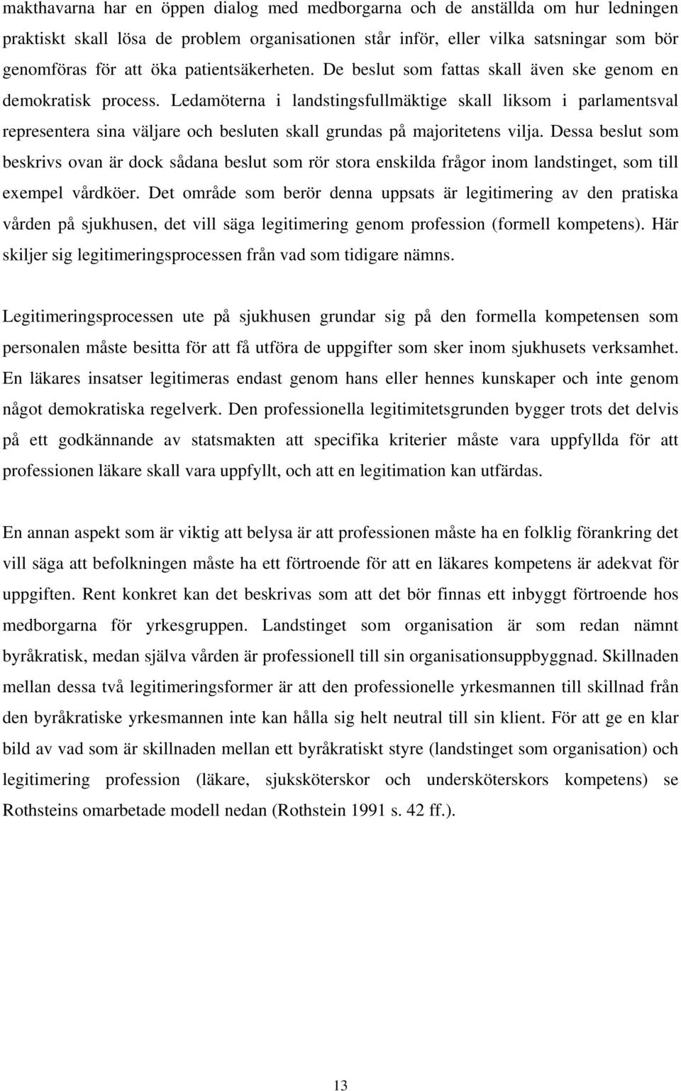 Ledamöterna i landstingsfullmäktige skall liksom i parlamentsval representera sina väljare och besluten skall grundas på majoritetens vilja.