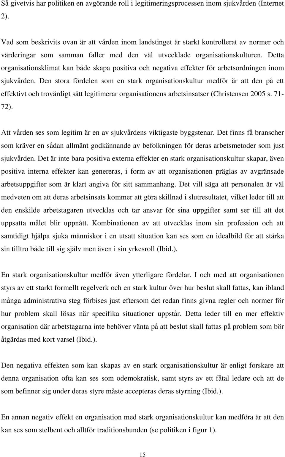 Detta organisationsklimat kan både skapa positiva och negativa effekter för arbetsordningen inom sjukvården.