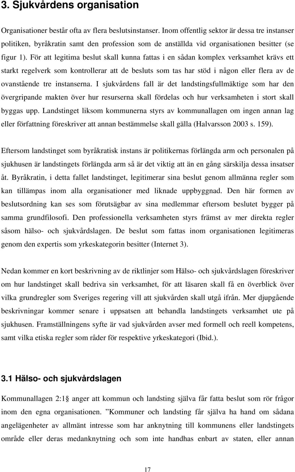 För att legitima beslut skall kunna fattas i en sådan komplex verksamhet krävs ett starkt regelverk som kontrollerar att de besluts som tas har stöd i någon eller flera av de ovanstående tre