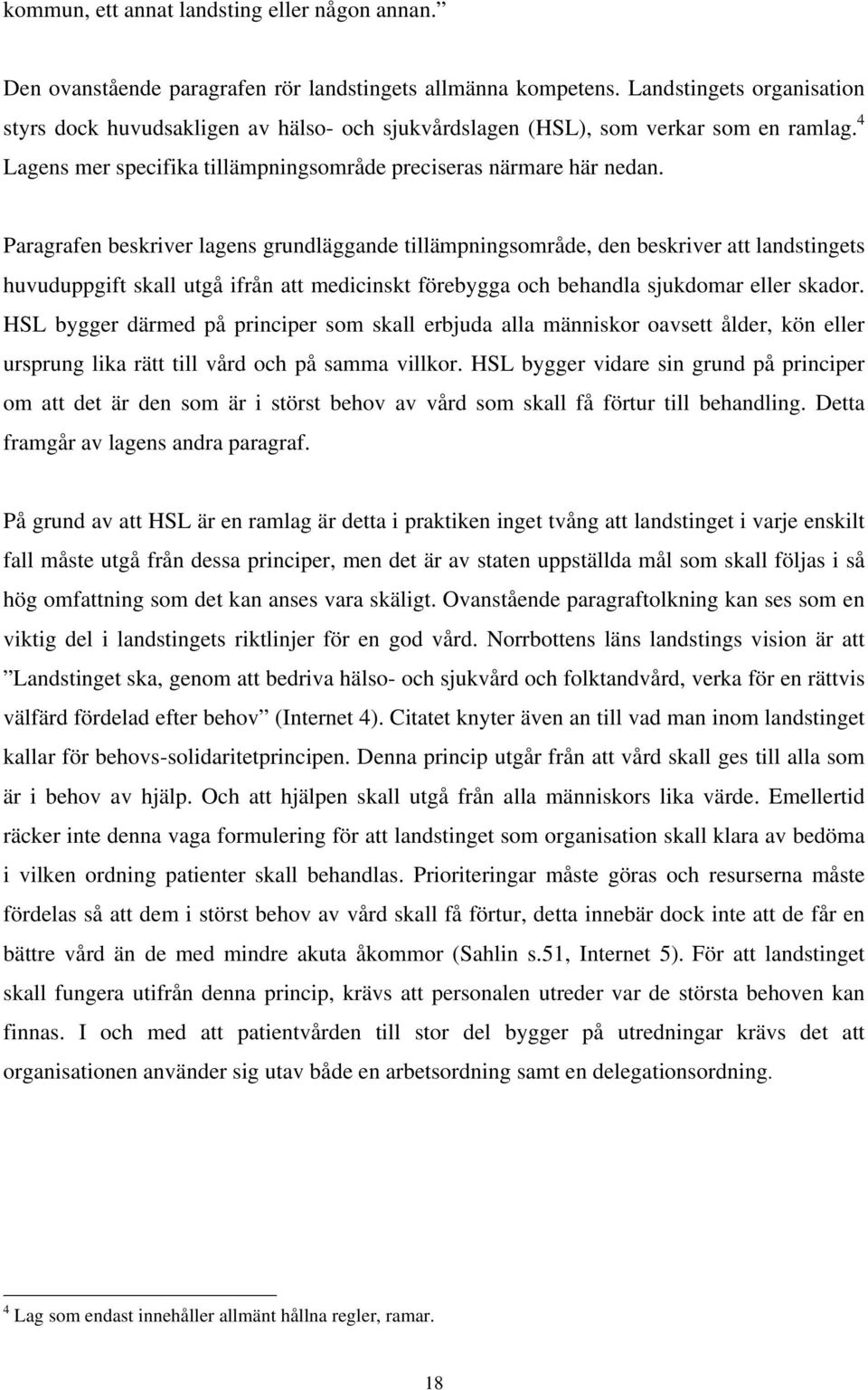 Paragrafen beskriver lagens grundläggande tillämpningsområde, den beskriver att landstingets huvuduppgift skall utgå ifrån att medicinskt förebygga och behandla sjukdomar eller skador.