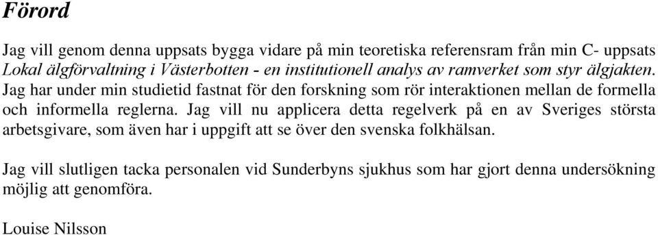 Jag har under min studietid fastnat för den forskning som rör interaktionen mellan de formella och informella reglerna.