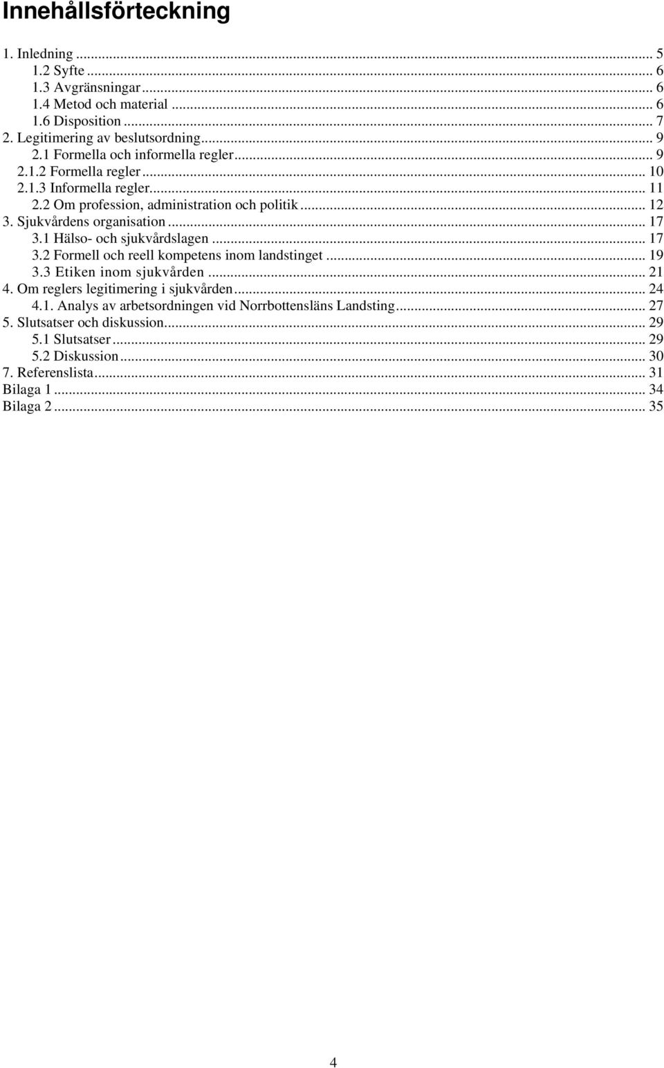 .. 17 3.1 Hälso- och sjukvårdslagen... 17 3.2 Formell och reell kompetens inom landstinget... 19 3.3 Etiken inom sjukvården... 21 4. Om reglers legitimering i sjukvården... 24 4.