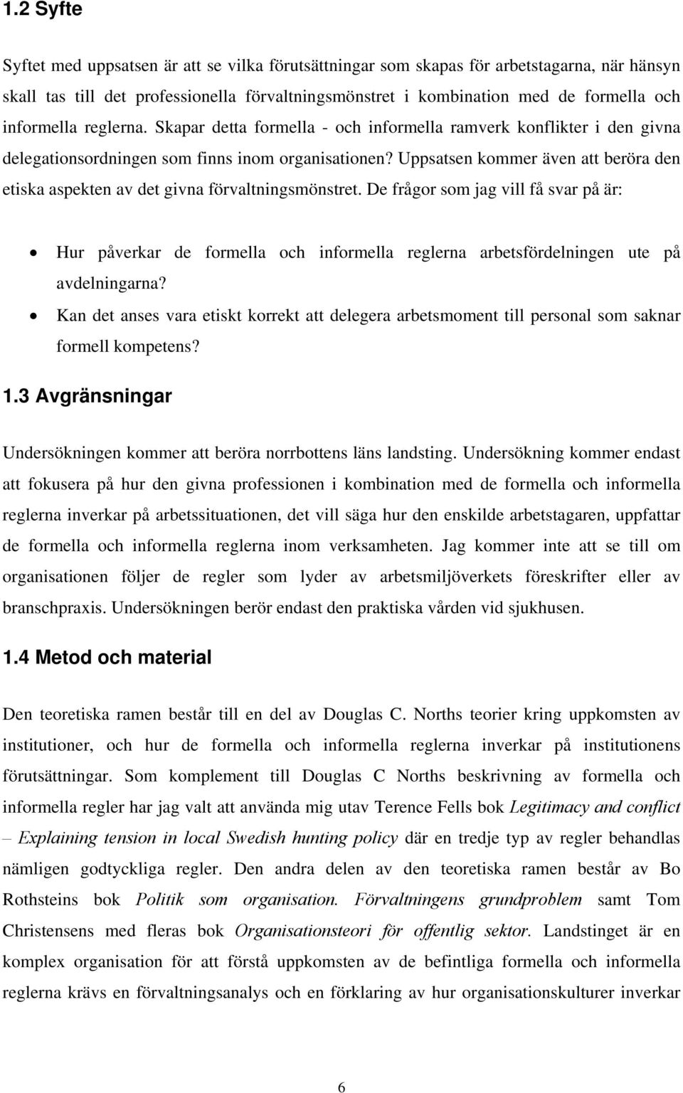 Uppsatsen kommer även att beröra den etiska aspekten av det givna förvaltningsmönstret.