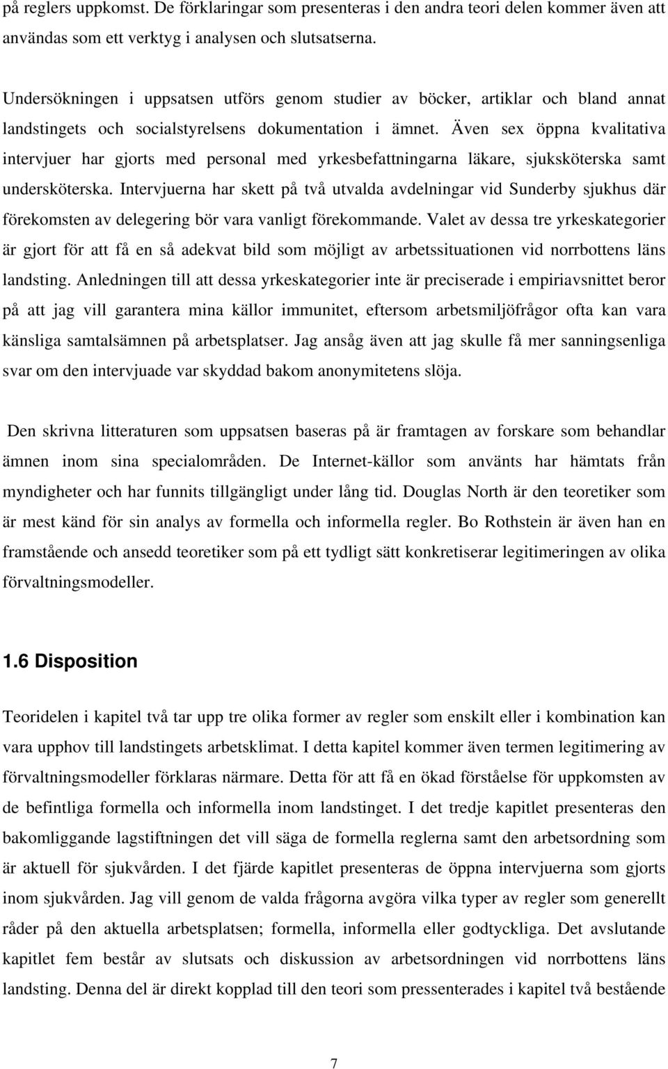 Även sex öppna kvalitativa intervjuer har gjorts med personal med yrkesbefattningarna läkare, sjuksköterska samt undersköterska.