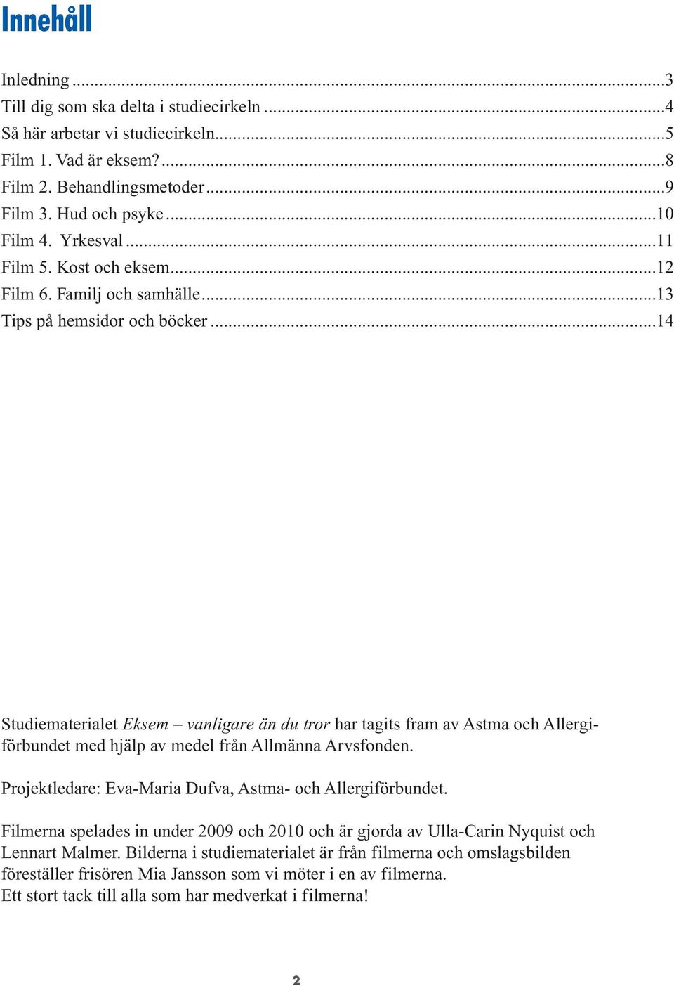 ..14 Studiematerialet Eksem vanligare än du tror har tagits fram av Astma och Allergiförbundet med hjälp av medel från Allmänna Arvsfonden.