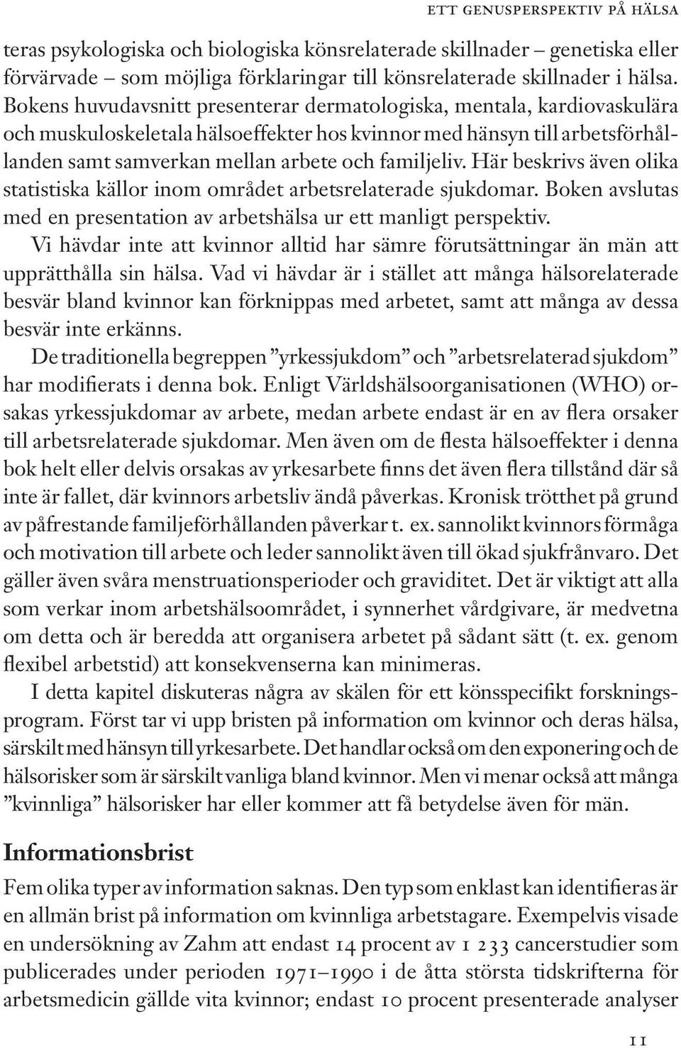 Här beskrivs även olika statistiska källor inom området arbetsrelaterade sjukdomar. Boken avslutas med en presentation av arbetshälsa ur ett manligt perspektiv.