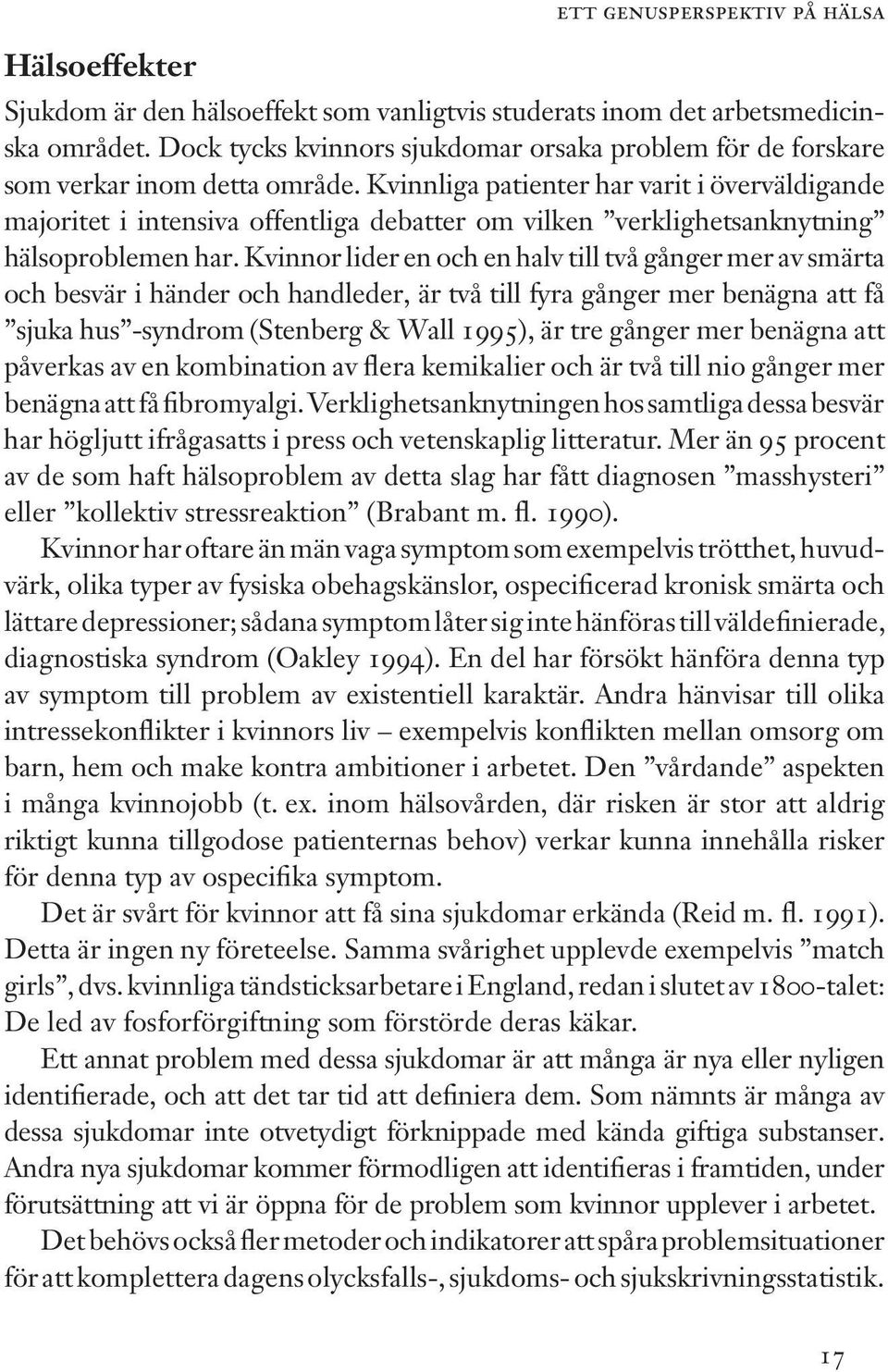 Kvinnliga patienter har varit i överväldigande majoritet i intensiva offentliga debatter om vilken verklighetsanknytning hälsoproblemen har.