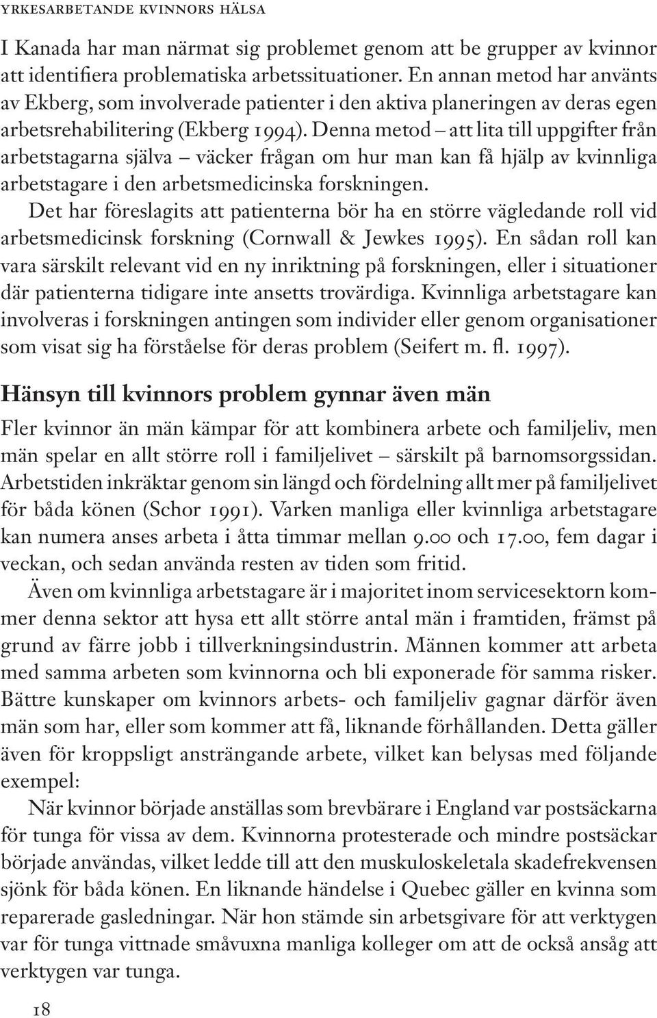 Denna metod att lita till uppgifter från arbetstagarna själva väcker frågan om hur man kan få hjälp av kvinnliga arbetstagare i den arbetsmedicinska forskningen.