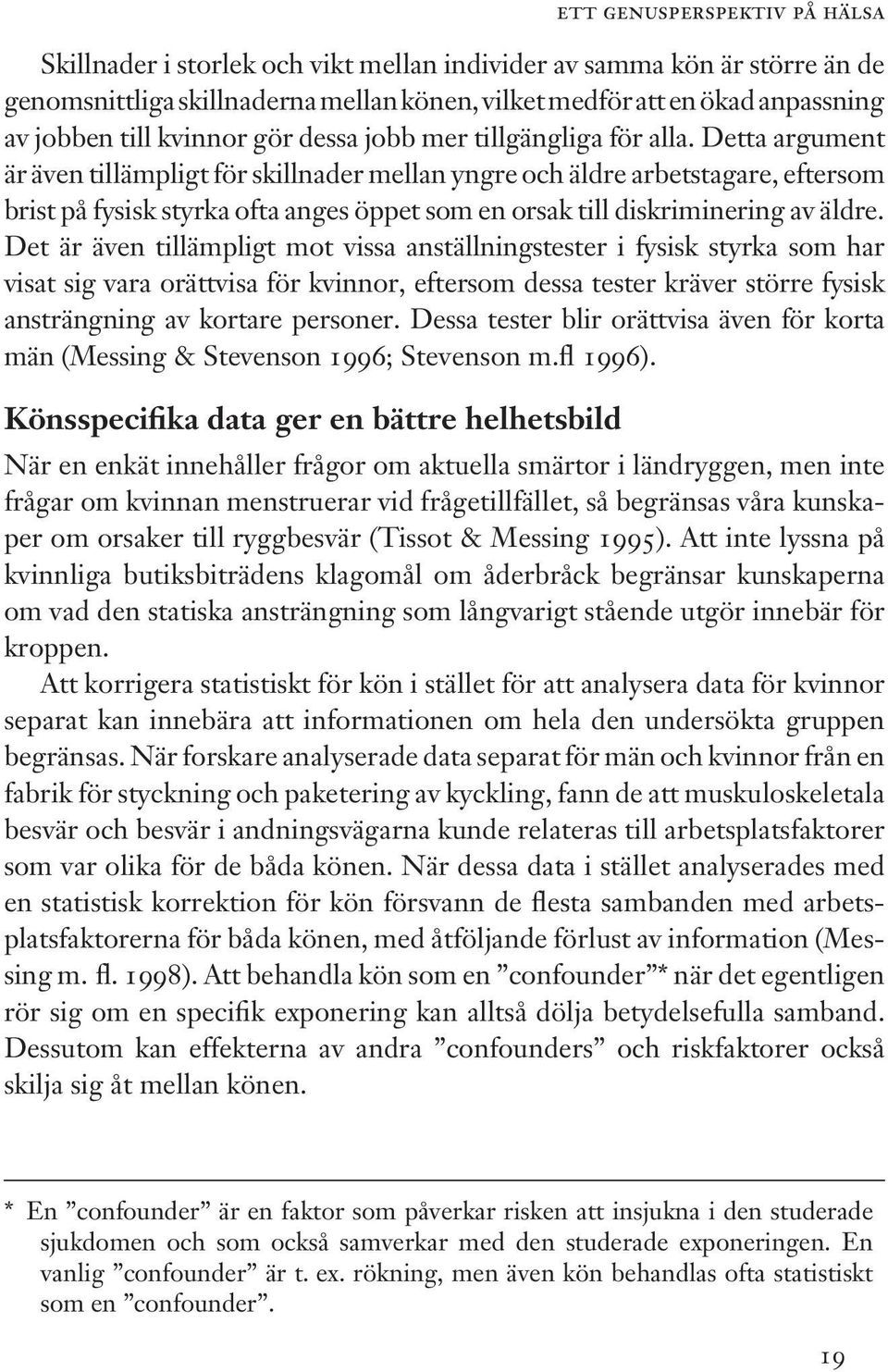 Detta argument är även tillämpligt för skillnader mellan yngre och äldre arbetstagare, eftersom brist på fysisk styrka ofta anges öppet som en orsak till diskriminering av äldre.