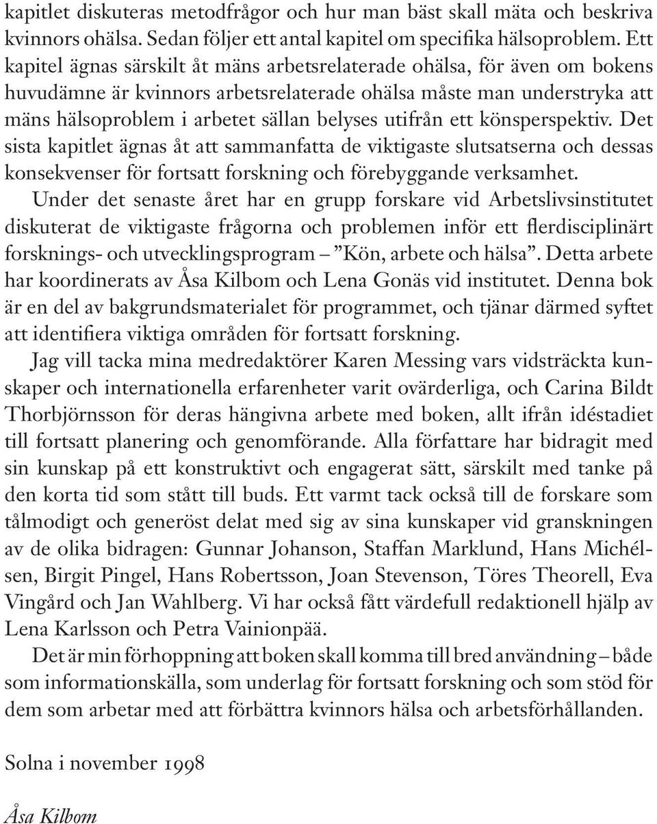 utifrån ett könsperspektiv. Det sista kapitlet ägnas åt att sammanfatta de viktigaste slutsatserna och dessas konsekvenser för fortsatt forskning och förebyggande verksamhet.