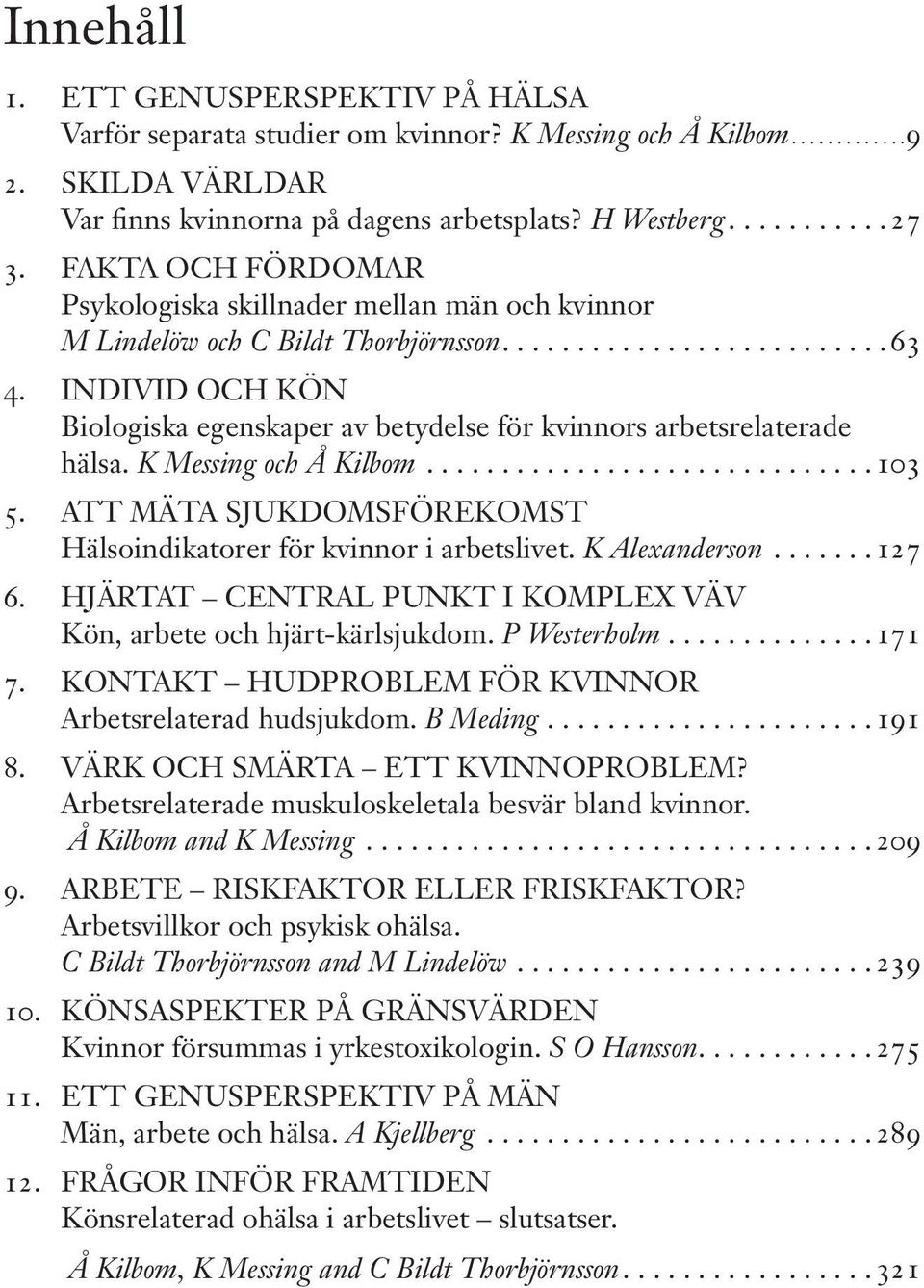 INDIVID OCH KÖN Biologiska egenskaper av betydelse för kvinnors arbetsrelaterade hälsa. K Messing och Å Kilbom.............................. 103 5.