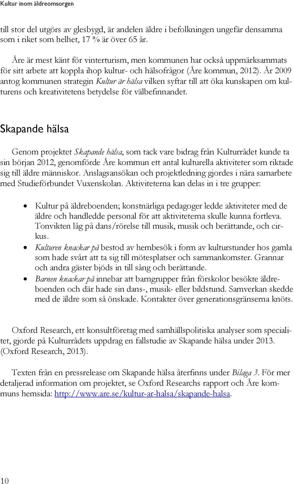 År 2009 antog kommunen strategin Kultur är hälsa vilken syftar till att öka kunskapen om kulturens och kreativitetens betydelse för välbefinnandet.