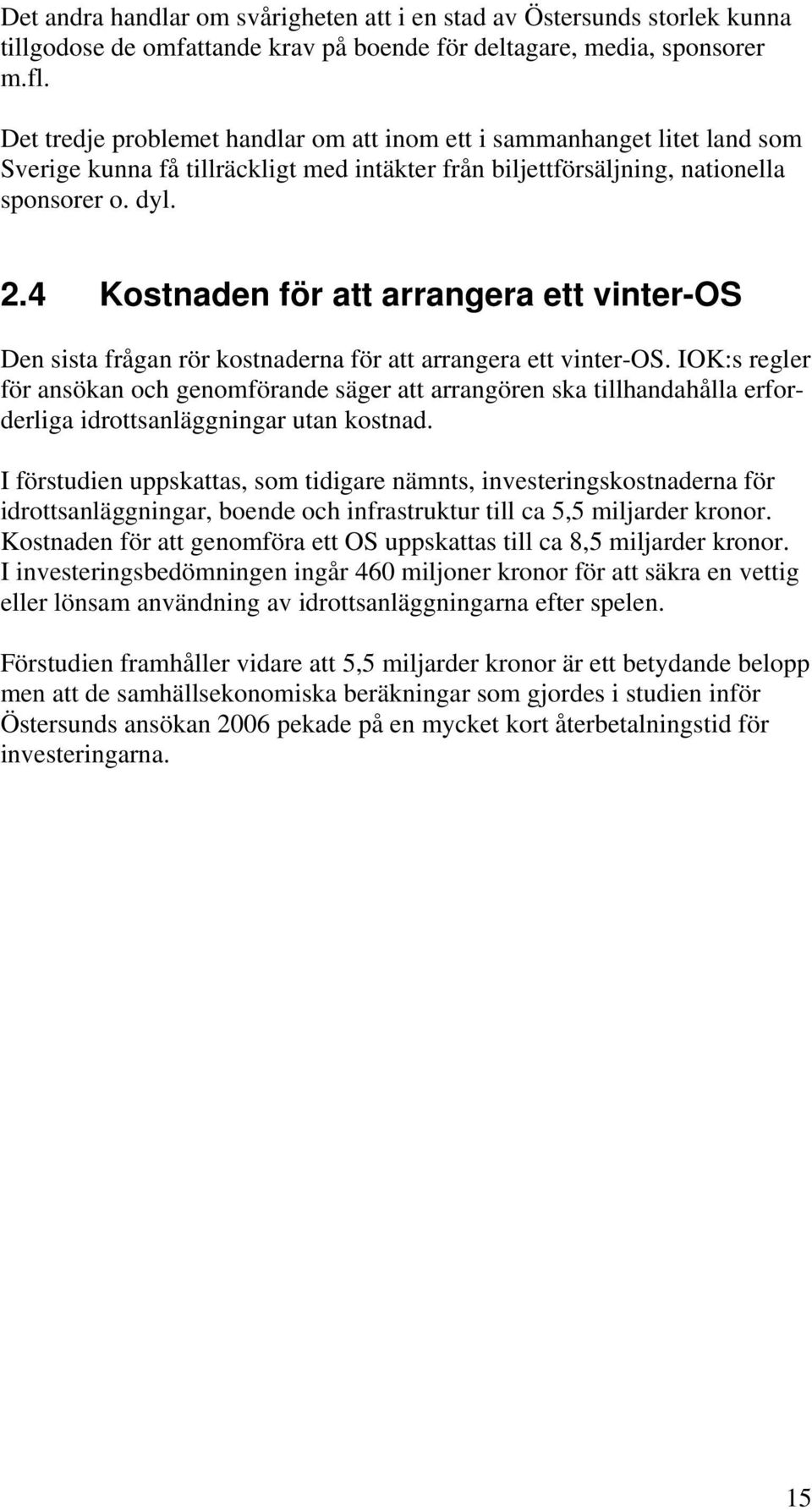 4 Kostnaden för att arrangera ett vinter-os Den sista frågan rör kostnaderna för att arrangera ett vinter-os.