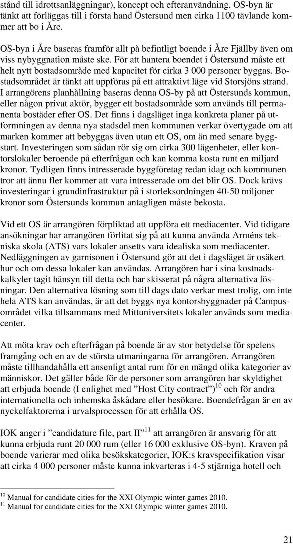 För att hantera boendet i Östersund måste ett helt nytt bostadsområde med kapacitet för cirka 3 000 personer byggas. Bostadsområdet är tänkt att uppföras på ett attraktivt läge vid Storsjöns strand.