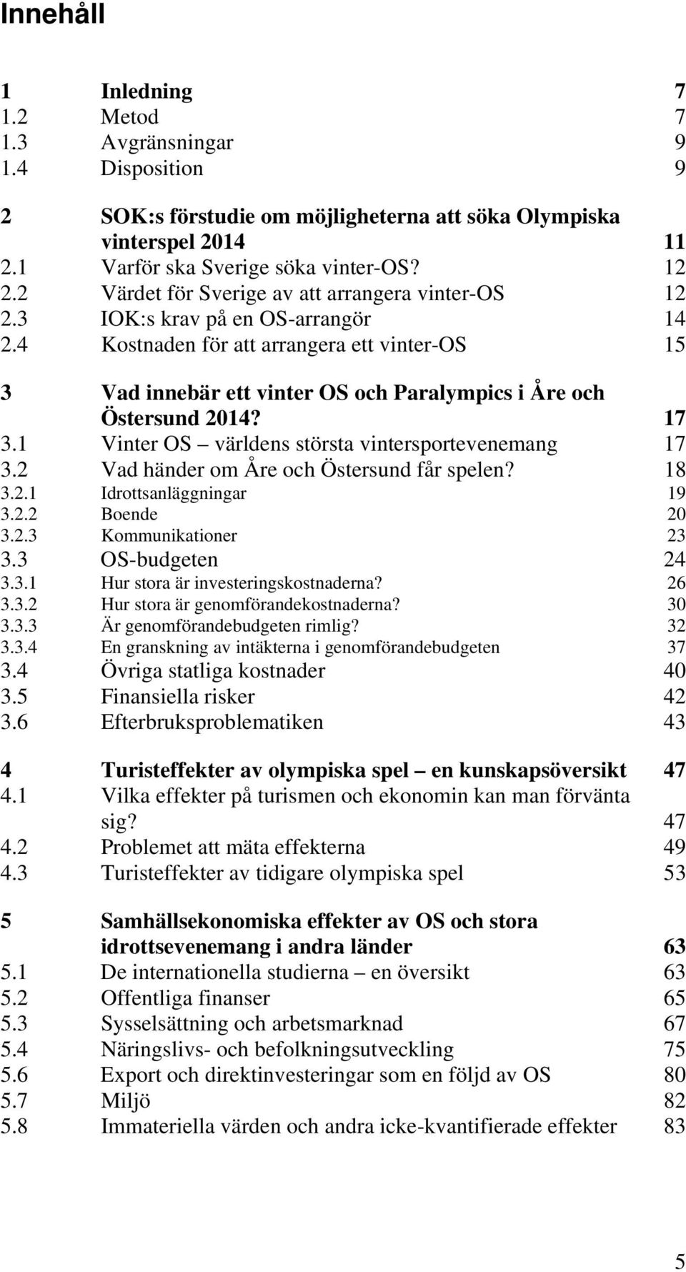 4 Kostnaden för att arrangera ett vinter-os 15 3 Vad innebär ett vinter OS och Paralympics i Åre och Östersund 2014? 17 3.1 Vinter OS världens största vintersportevenemang 17 3.